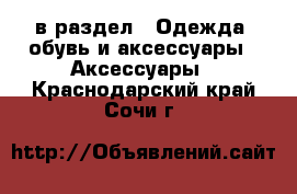  в раздел : Одежда, обувь и аксессуары » Аксессуары . Краснодарский край,Сочи г.